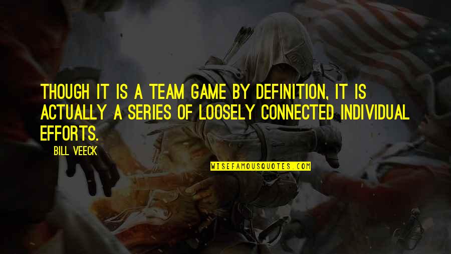 Connected Quotes By Bill Veeck: Though it is a team game by definition,