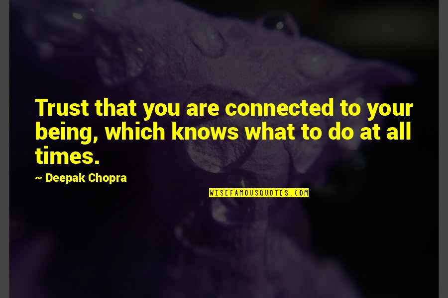 Connected Quotes By Deepak Chopra: Trust that you are connected to your being,