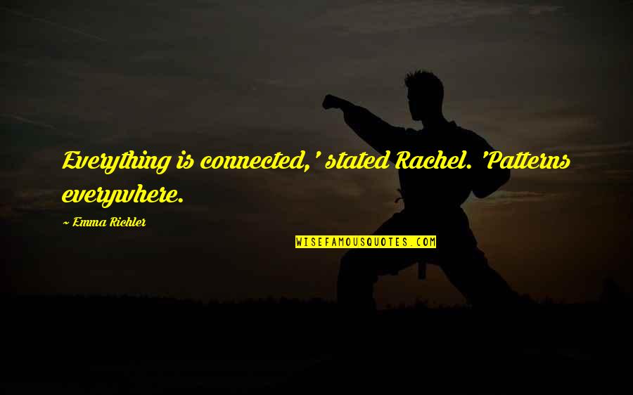 Connected Quotes By Emma Richler: Everything is connected,' stated Rachel. 'Patterns everywhere.