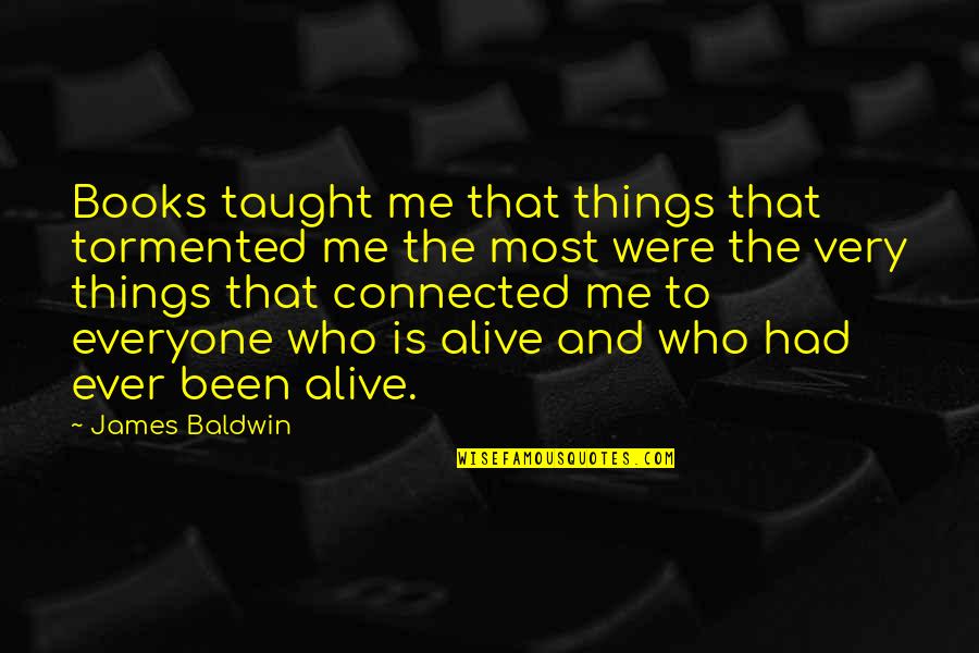 Connected Quotes By James Baldwin: Books taught me that things that tormented me