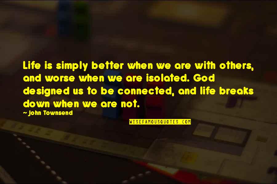 Connected Quotes By John Townsend: Life is simply better when we are with