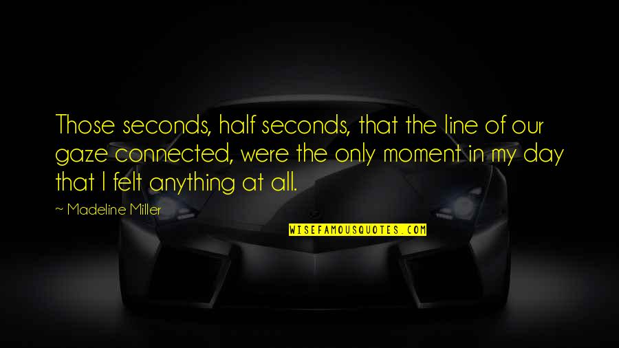 Connected Quotes By Madeline Miller: Those seconds, half seconds, that the line of