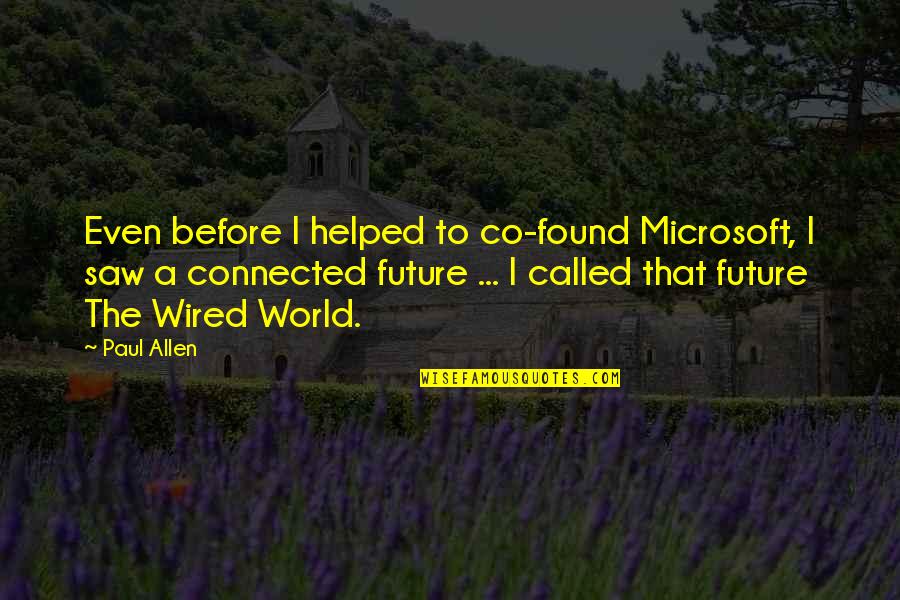 Connected Quotes By Paul Allen: Even before I helped to co-found Microsoft, I