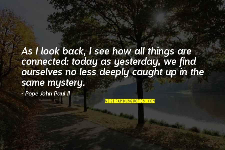 Connected Quotes By Pope John Paul II: As I look back, I see how all