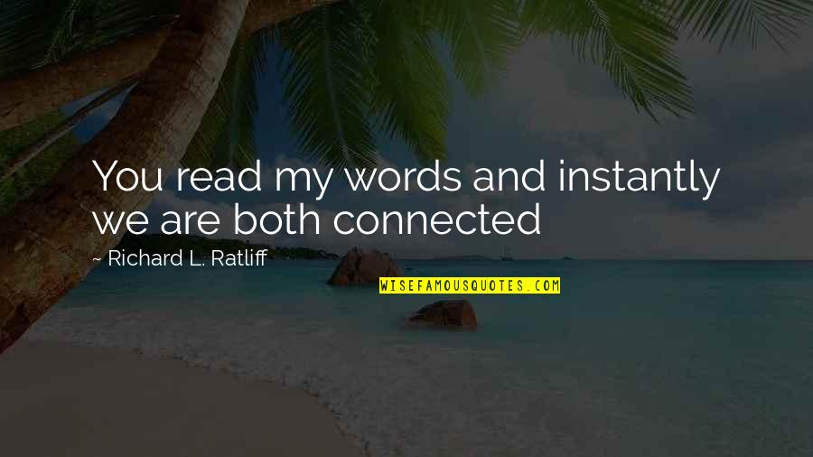 Connected Quotes By Richard L. Ratliff: You read my words and instantly we are