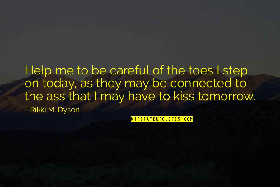 Connected Quotes By Rikki M. Dyson: Help me to be careful of the toes