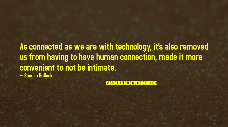Connected Quotes By Sandra Bullock: As connected as we are with technology, it's
