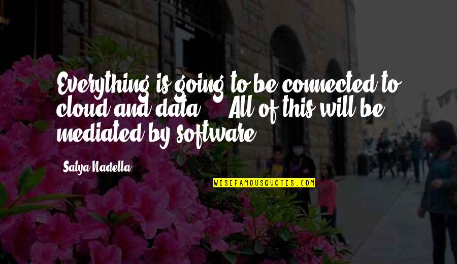Connected Quotes By Satya Nadella: Everything is going to be connected to cloud