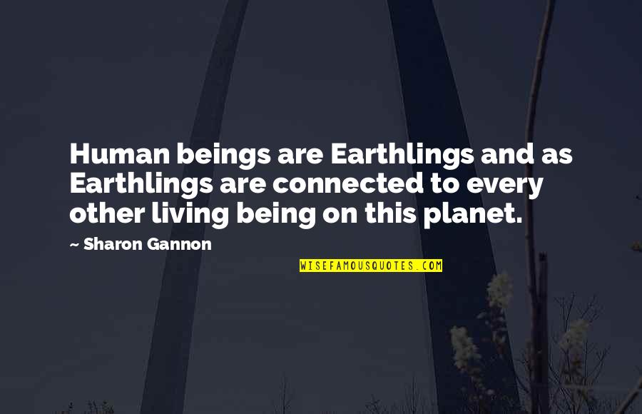 Connected Quotes By Sharon Gannon: Human beings are Earthlings and as Earthlings are