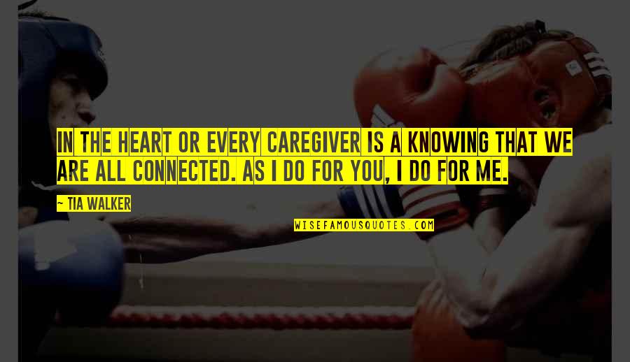 Connected Quotes By Tia Walker: In the heart or every caregiver is a