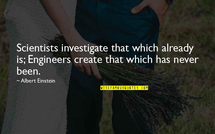 Connectedness Friend Quotes By Albert Einstein: Scientists investigate that which already is; Engineers create Connectedness Friend Quotes By Albert Einstein: Scientists investigate that which already is; Engineers create