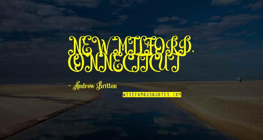 Connecticut Quotes By Andrew Britton: NEW MILFORD, CONNECTICUT