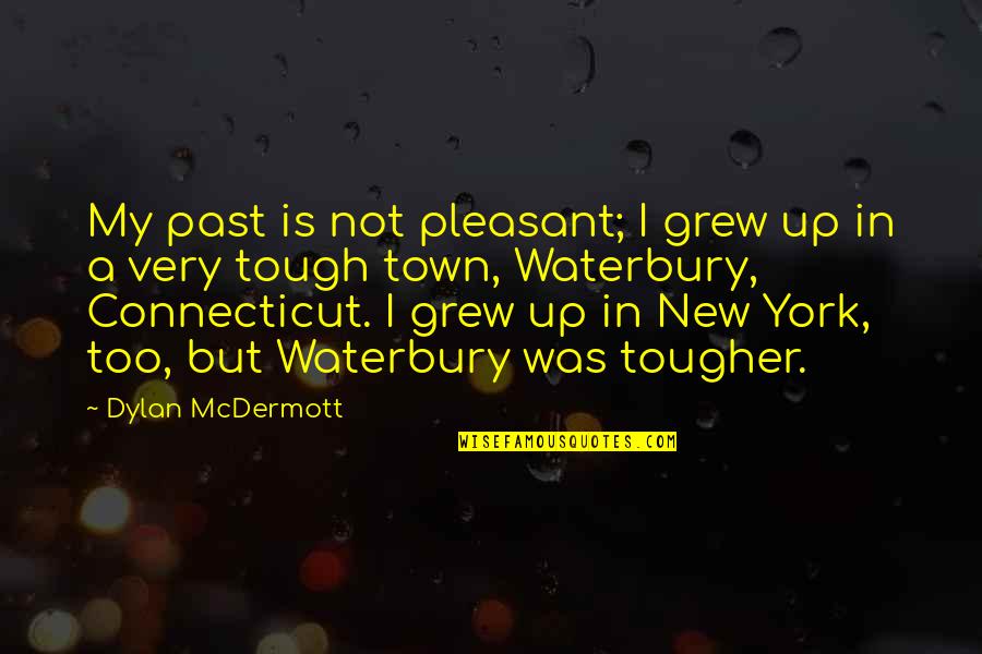 Connecticut Quotes By Dylan McDermott: My past is not pleasant; I grew up