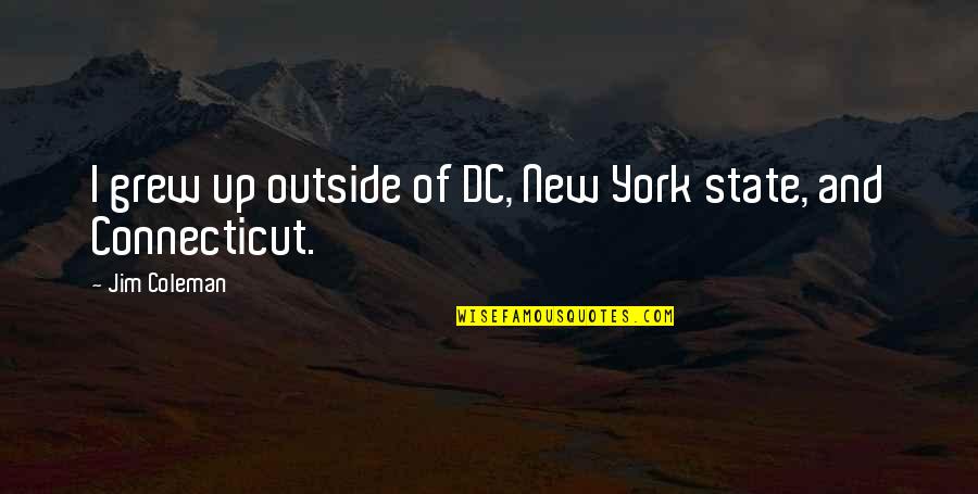Connecticut Quotes By Jim Coleman: I grew up outside of DC, New York