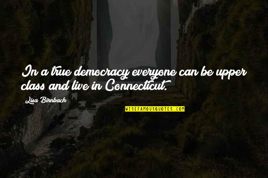 Connecticut Quotes By Lisa Birnbach: In a true democracy everyone can be upper