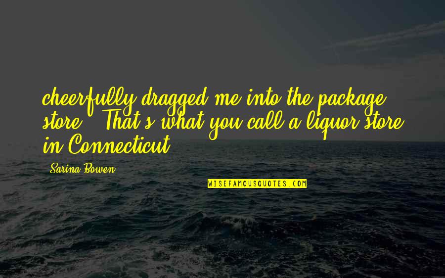 Connecticut Quotes By Sarina Bowen: cheerfully dragged me into the package store. (That's