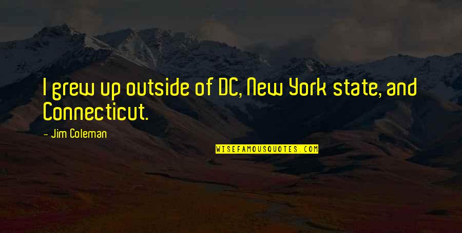 Connecticut State Quotes By Jim Coleman: I grew up outside of DC, New York