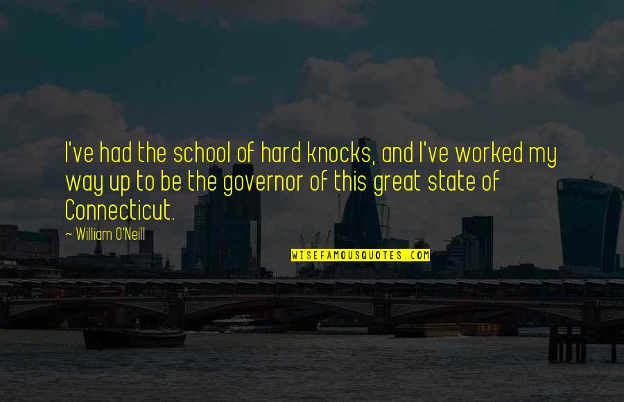 Connecticut State Quotes By William O'Neill: I've had the school of hard knocks, and