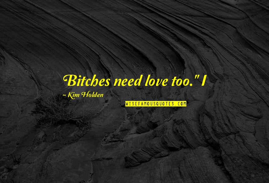 Connecticut Workers Compensation Quotes By Kim Holden: Bitches need love too." I Connecticut Workers Compensation Quotes By Kim Holden: Bitches need love too." I