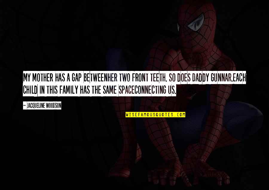 Connecting Family Quotes By Jacqueline Woodson: My mother has a gap betweenher two front Connecting Family Quotes By Jacqueline Woodson: My mother has a gap betweenher two front