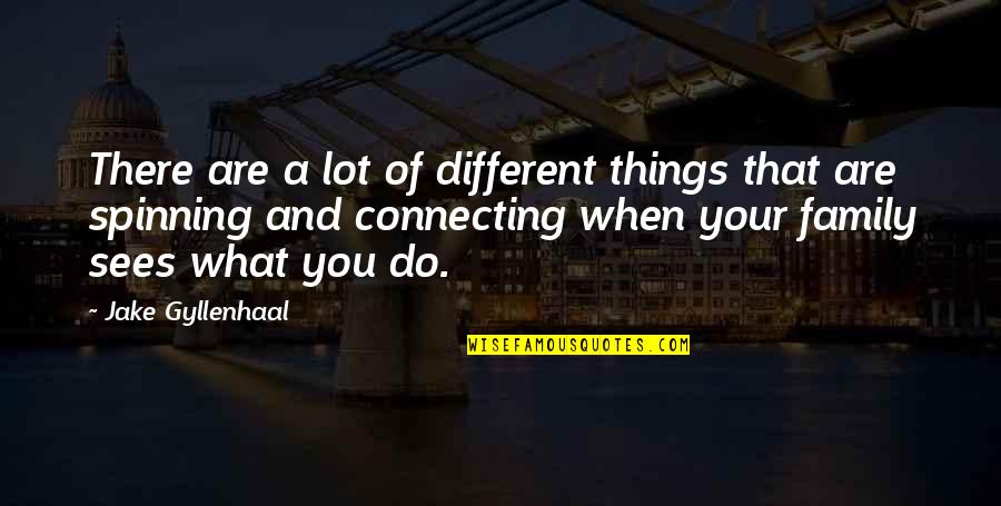 Connecting Family Quotes By Jake Gyllenhaal: There are a lot of different things that