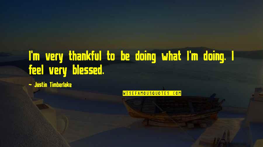 Connecting Friends Quotes By Justin Timberlake: I'm very thankful to be doing what I'm Connecting Friends Quotes By Justin Timberlake: I'm very thankful to be doing what I'm
