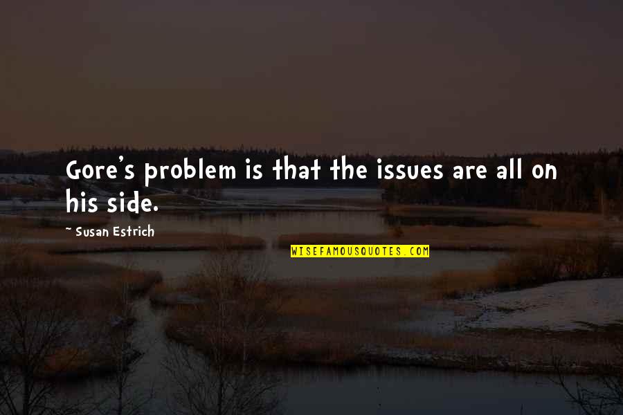 Connecting Friends Quotes By Susan Estrich: Gore's problem is that the issues are all Connecting Friends Quotes By Susan Estrich: Gore's problem is that the issues are all