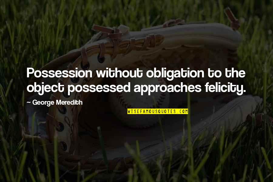 Connecting Language And Learning Quotes By George Meredith: Possession without obligation to the object possessed approaches