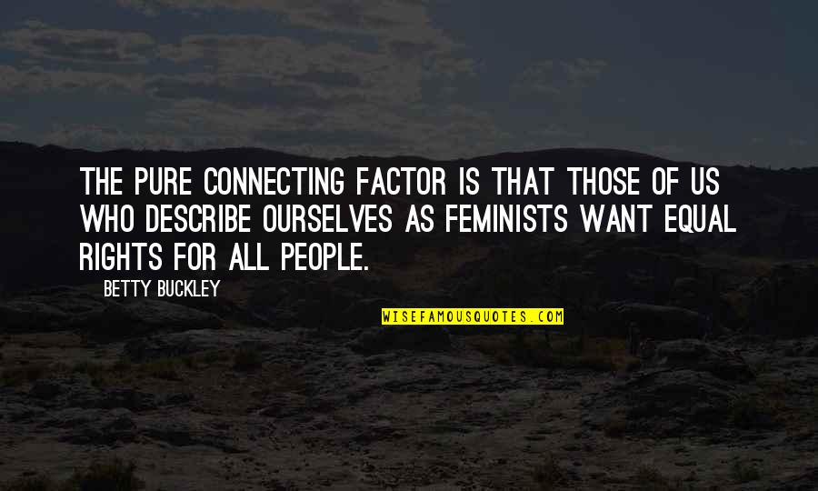 Connecting People Quotes By Betty Buckley: The pure connecting factor is that those of Connecting People Quotes By Betty Buckley: The pure connecting factor is that those of