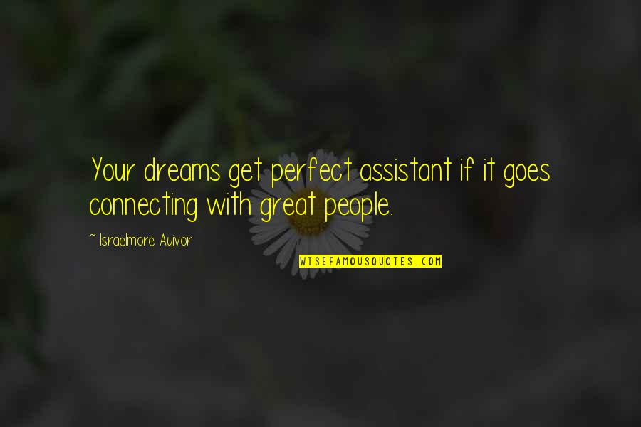 Connecting People Quotes By Israelmore Ayivor: Your dreams get perfect assistant if it goes Connecting People Quotes By Israelmore Ayivor: Your dreams get perfect assistant if it goes