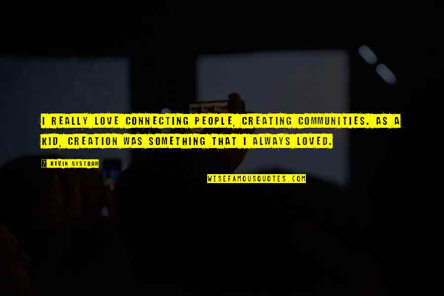 Connecting People Quotes By Kevin Systrom: I really love connecting people, creating communities. As Connecting People Quotes By Kevin Systrom: I really love connecting people, creating communities. As