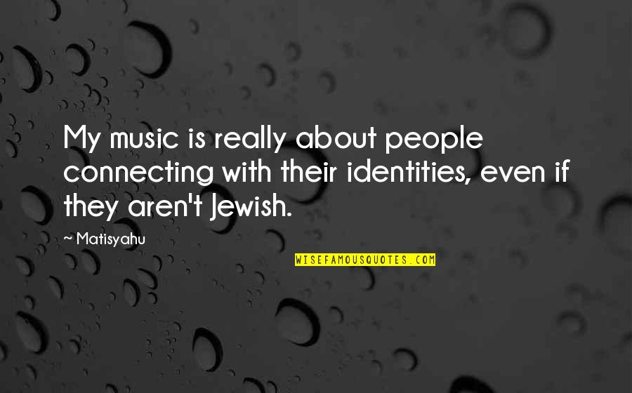 Connecting People Quotes By Matisyahu: My music is really about people connecting with Connecting People Quotes By Matisyahu: My music is really about people connecting with