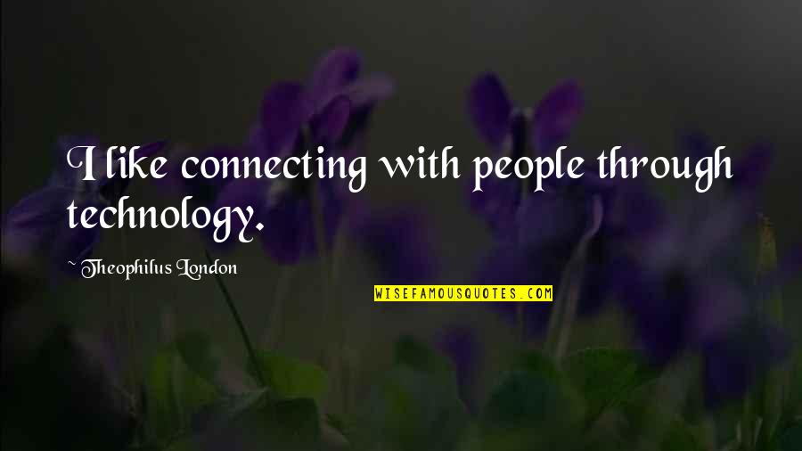 Connecting People Quotes By Theophilus London: I like connecting with people through technology. Connecting People Quotes By Theophilus London: I like connecting with people through technology.