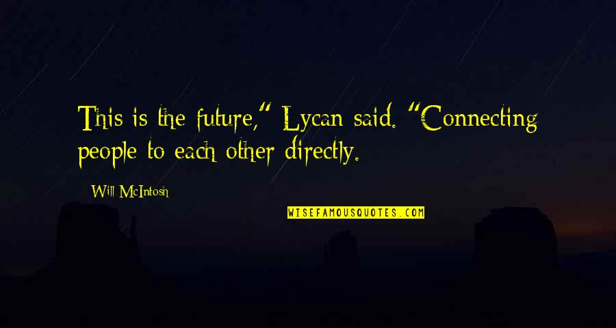 Connecting People Quotes By Will McIntosh: This is the future," Lycan said. "Connecting people