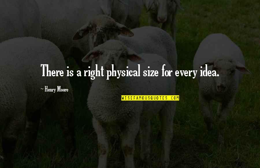 Connecting To Others Quotes By Henry Moore: There is a right physical size for every