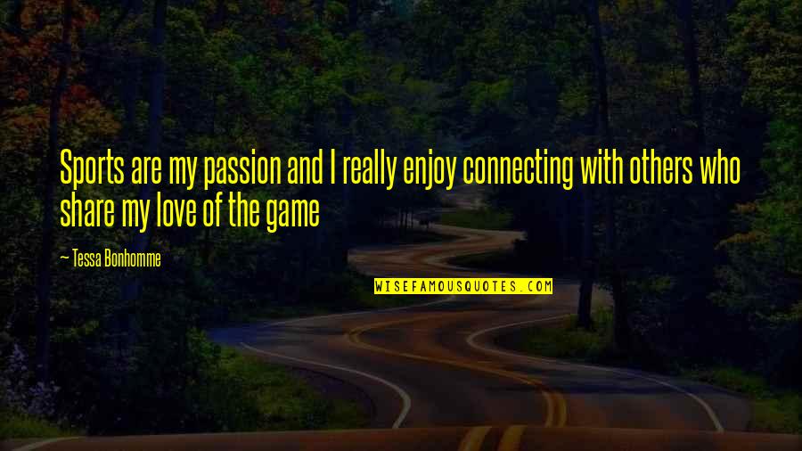 Connecting To Others Quotes By Tessa Bonhomme: Sports are my passion and I really enjoy