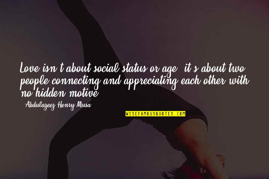 Connecting To People Quotes By Abdulazeez Henry Musa: Love isn't about social status or age; it's Connecting To People Quotes By Abdulazeez Henry Musa: Love isn't about social status or age; it's