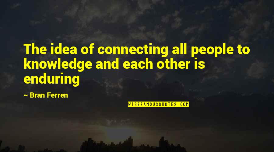Connecting To People Quotes By Bran Ferren: The idea of connecting all people to knowledge