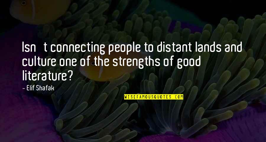 Connecting To People Quotes By Elif Shafak: Isn't connecting people to distant lands and culture Connecting To People Quotes By Elif Shafak: Isn't connecting people to distant lands and culture