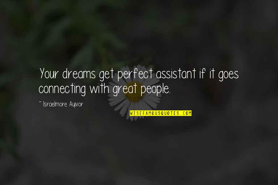 Connecting To People Quotes By Israelmore Ayivor: Your dreams get perfect assistant if it goes