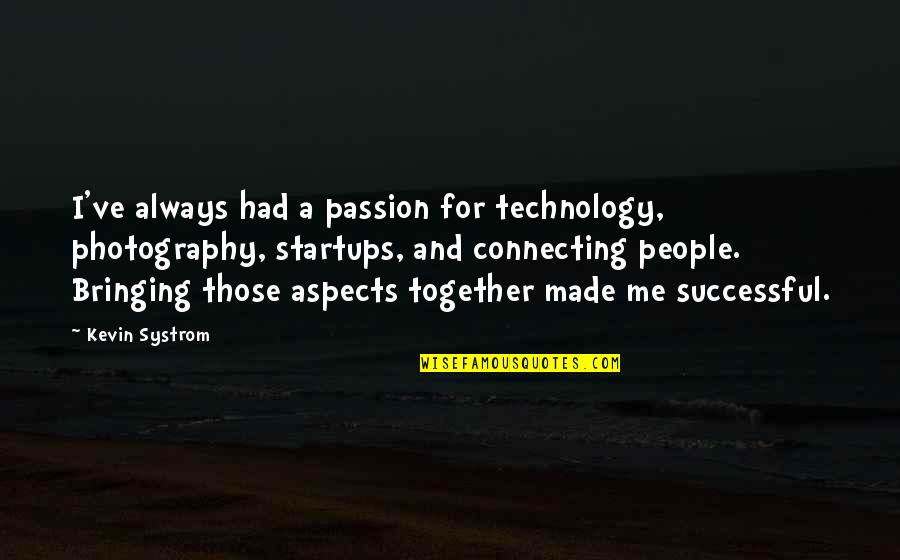 Connecting To People Quotes By Kevin Systrom: I've always had a passion for technology, photography, Connecting To People Quotes By Kevin Systrom: I've always had a passion for technology, photography,
