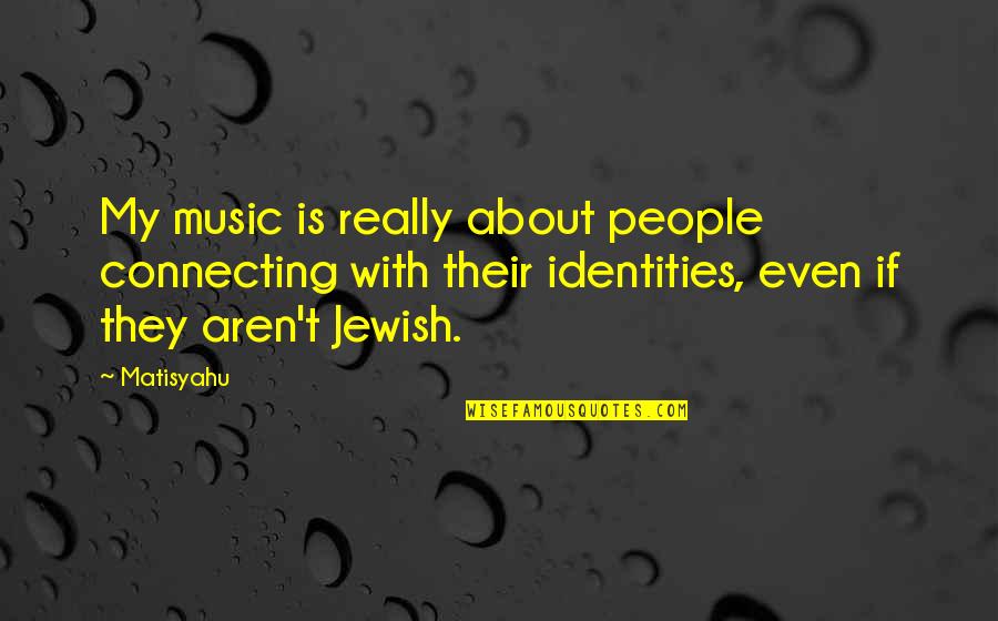 Connecting To People Quotes By Matisyahu: My music is really about people connecting with