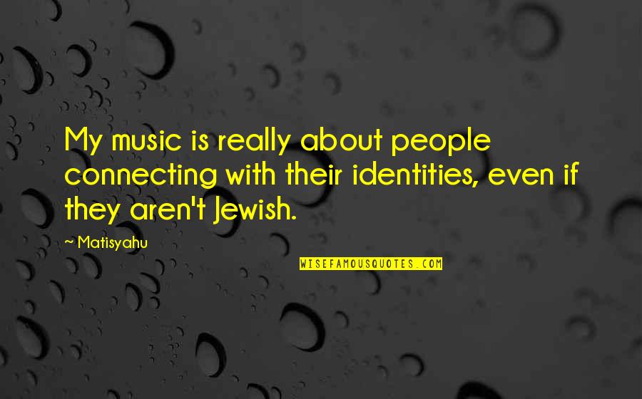 Connecting To People Quotes By Matisyahu: My music is really about people connecting with Connecting To People Quotes By Matisyahu: My music is really about people connecting with