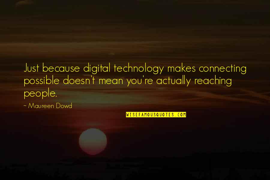 Connecting To People Quotes By Maureen Dowd: Just because digital technology makes connecting possible doesn't Connecting To People Quotes By Maureen Dowd: Just because digital technology makes connecting possible doesn't