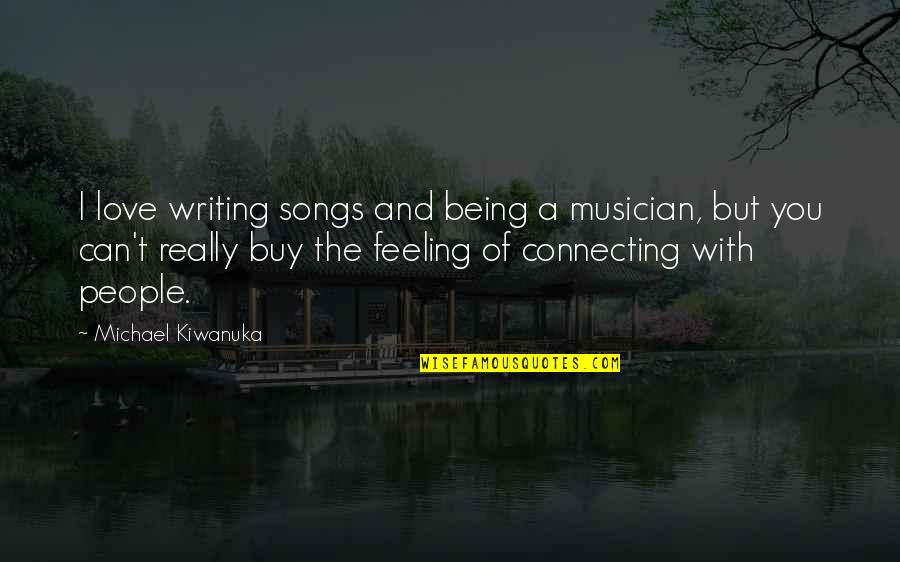 Connecting To People Quotes By Michael Kiwanuka: I love writing songs and being a musician, Connecting To People Quotes By Michael Kiwanuka: I love writing songs and being a musician,