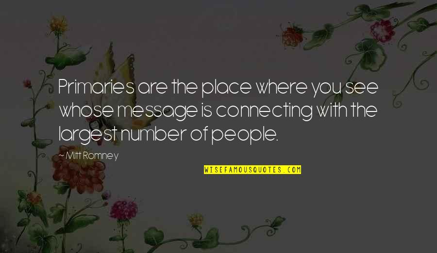 Connecting To People Quotes By Mitt Romney: Primaries are the place where you see whose