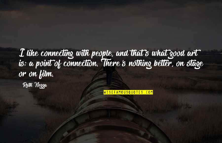 Connecting To People Quotes By Ruth Negga: I like connecting with people, and that's what