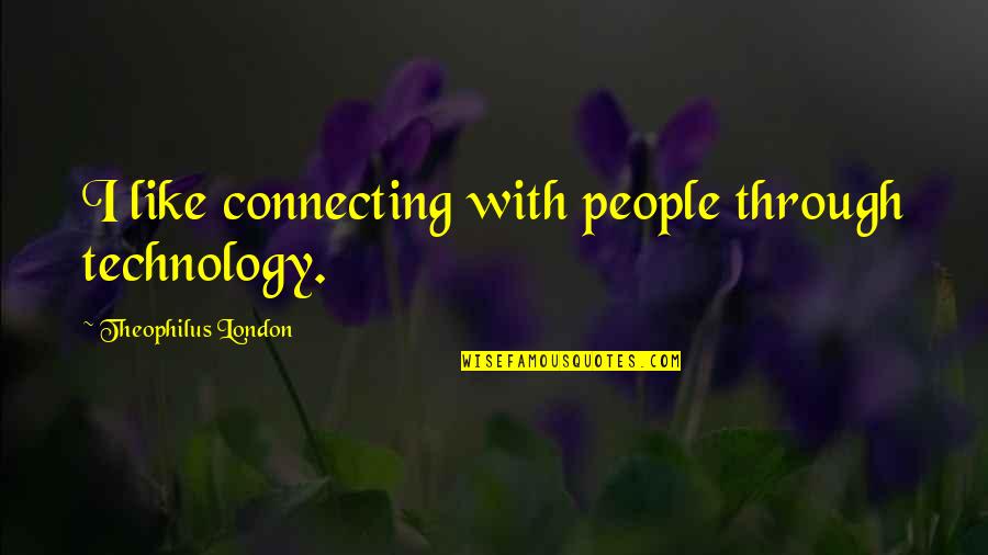 Connecting To People Quotes By Theophilus London: I like connecting with people through technology. Connecting To People Quotes By Theophilus London: I like connecting with people through technology.