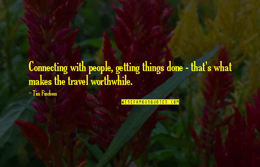Connecting To People Quotes By Tim Finchem: Connecting with people, getting things done - that's