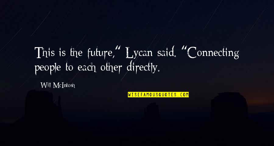 Connecting To People Quotes By Will McIntosh: This is the future," Lycan said. "Connecting people
